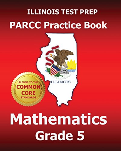 Stock image for ILLINOIS TEST PREP PARCC Practice Book Mathematics Grade 5 : Covers the Performance-Based Assessment (PBA) and the End-Of-Year Assessment (EOY) for sale by Better World Books