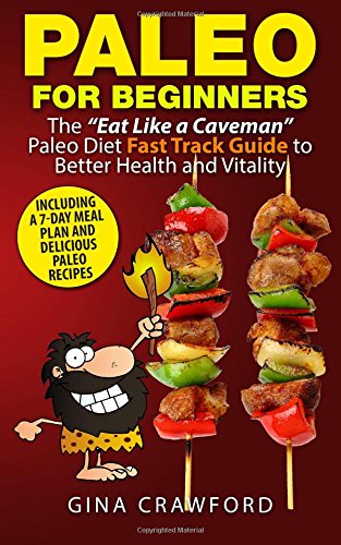 Stock image for Paleo for Beginners: The   Eat Like a Caveman   Paleo Diet Fast Track Guide to Better Health and Vitality, Including Delicious Paleo Recipes and a 7-Day Meal Plan for sale by Bookmans