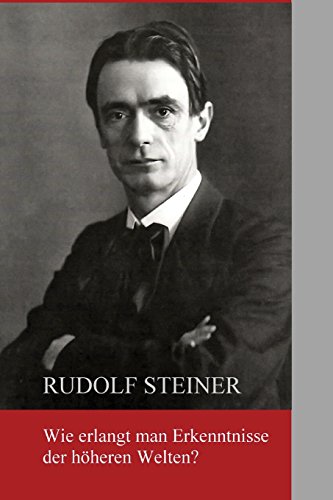 Wie erlangt man Erkenntnisse der hoeheren Welten? - Steiner, Rudolf