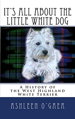 Stock image for It's All About the Little White Dog: A History of the West Highland White Terrier for sale by SecondSale