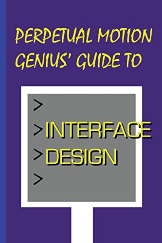 Stock image for Perpetual Motion Genius' Guide to Interface Design: Interface Design Secrets for sale by THE SAINT BOOKSTORE