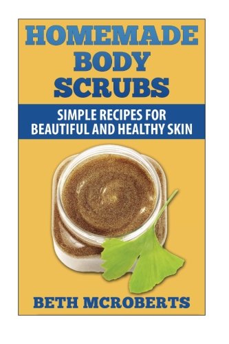 Stock image for Homemade Body Scrubs: Simple Recipe for Beautiful and Healthy Skin for sale by THE SAINT BOOKSTORE