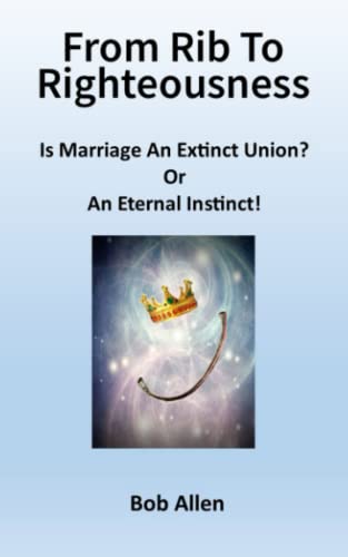 From Rib To Righteousness: Is Marriage An Extinct Union or Eternal Instincts? (Life Series) - Bob Allen
