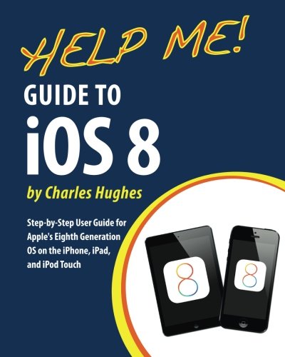 Stock image for Help Me! Guide to IOS 8 : Step-By-Step User Guide for Apple's Eighth Generation OS on the IPhone, IPad, and IPod Touch for sale by Better World Books