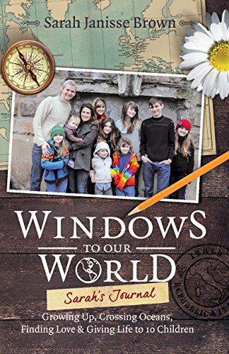 Beispielbild fr Windows to Our World: Sarahs Journal - Growing Up, Crossing Oceans, Finding Love Giving Life to 10 Children zum Verkauf von Goodwill Books