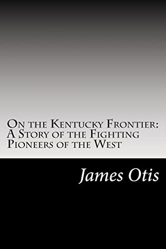 9781502513755: On the Kentucky Frontier: A Story of the Fighting Pioneers of the West