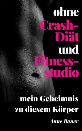 Beispielbild fr ohne Crash-Dit und Fitnessstudio: mein Geheimnis zu diesem Krper zum Verkauf von medimops