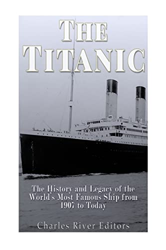 Stock image for The Titanic: The History and Legacy of the Worlds Most Famous Ship from 1907 to Today for sale by Goodwill Books