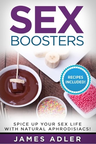 9781502552266: Sex Boosters: Spice Up Your Sex Life with Natural Aphrodisiacs. HOT RECIPES INCLUDED.: Volume 1 (Aphrodisiacs, Sex, Sex Boosters, Natural Aphrodisiacs, Maca, Herbal Aphrodisiacs)