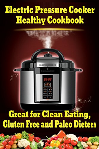 Beispielbild fr Electric Pressure Cooker Healthy Cookbook: Great for Clean Eating, Gluten Free and Paleo Dieters zum Verkauf von Wonder Book