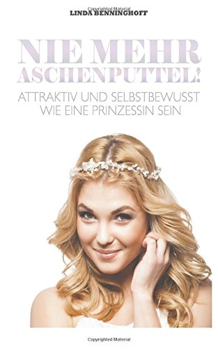 9781502580047: Nie mehr Aschenputtel!: Attraktiv und selbstbewusst wie eine Prinzessin sein