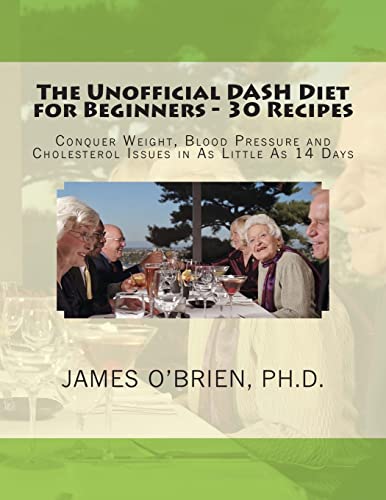 Imagen de archivo de The Unofficial DASH Diet for Beginners - 30 Recipes: Conquer Weight, Blood Pressure and Health Issues in As Little As 14 Days a la venta por Lucky's Textbooks