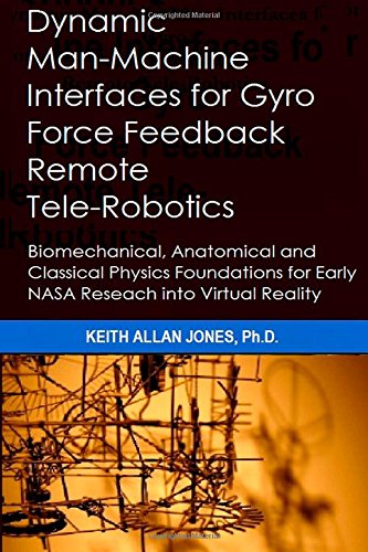 9781502589606: Dynamic Man-machine Interfaces for Gyro Force Feedback Remote Tele-robotics: Biomechanical, Anatomical and Classical Physics Foundations for Early Nasa Research into Virtual Reality