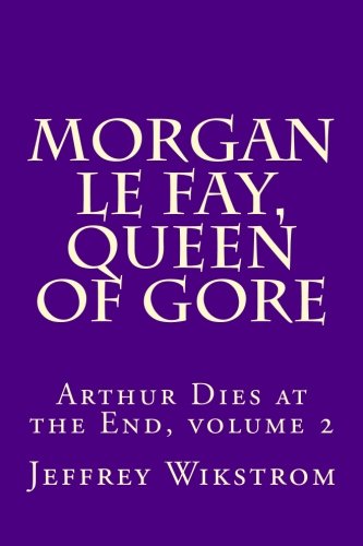 9781502596031: Morgan le Fay, Queen of Gore: Volume 2 (Arthur Dies at the End)