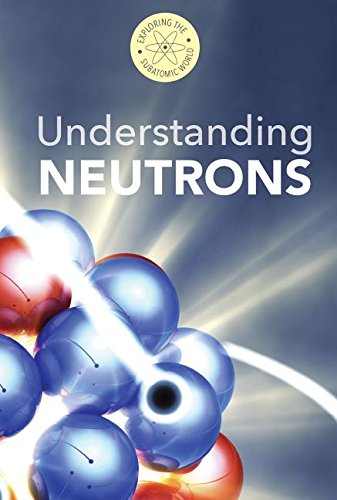 Stock image for Understanding Neutrons (Exploring the Subatomic World) for sale by Irish Booksellers