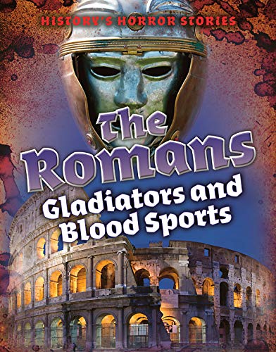 9781502648396: The Romans: Gladiators and Blood Sports (History's Horror Stories)