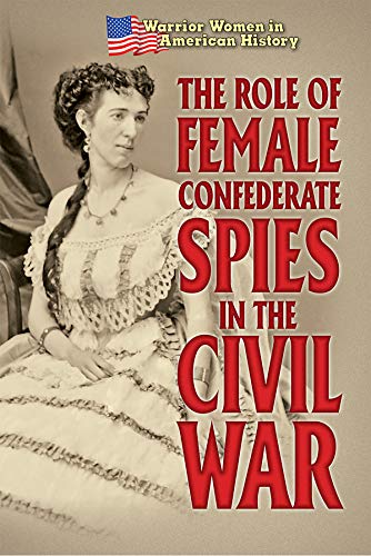 The Role of Female Confederate Spies in the Civil War (Warrior Women in ...