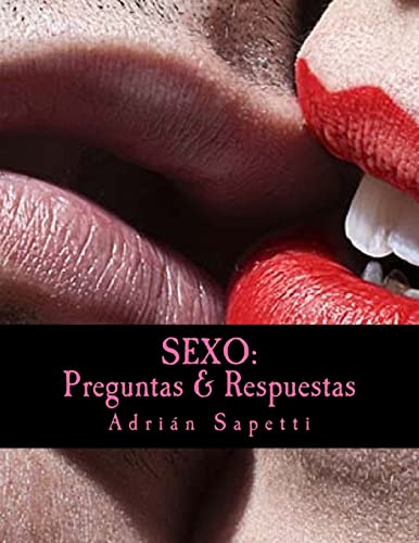 Stock image for Sexo: Preguntas & Respuestas: Saber es el camino a una sexualidad mas activa, mas libre y mas placentera. (SEXO PARA TODOS Y TODAS) (Spanish Edition) for sale by Lucky's Textbooks