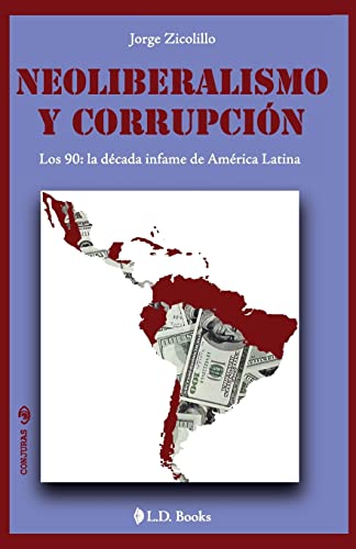 Imagen de archivo de Neoliberalismo y corrupcion: Los 90: la decada infame de America Latina a la venta por THE SAINT BOOKSTORE