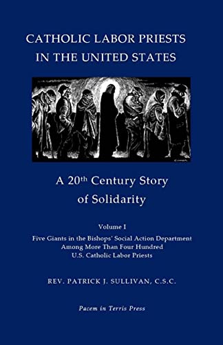 9781502709752: Catholic Labor Priests in the United States: A 20th Century Story of Solidarity: Volume 1 (Five Giants in the Bishops' Social Action Department Among More Than 400 U.S. Catholic Labor Priests)
