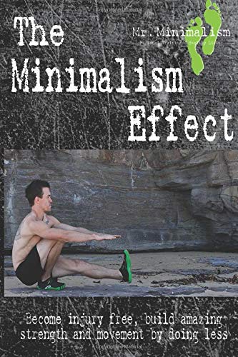 9781502712554: The Minimalism Effect: Become Injury Free, Build Amazing Movement & Strength By Doing Less