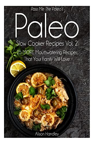 Stock image for Pass Me The Paleo's Paleo Slow Cooker Recipes, Volume 2: 25 MORE Mouthwatering Recipes That Your Family Will Love! for sale by THE SAINT BOOKSTORE