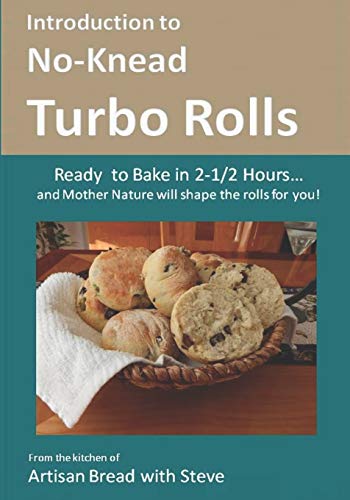 Stock image for Introduction to No-Knead Turbo Rolls (Ready to Bake in 2-1/2 Hours. and Mother Nature will shape the rolls for you!): From the kitchen of Artisan Bread with Steve for sale by THE SAINT BOOKSTORE