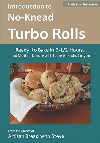 Stock image for Introduction to No-Knead Turbo Rolls (Ready to Bake in 2-1/2 Hours? and Mother Nature will shape the rolls for you!) (B&W Version): From the kitchen of Artisan Bread with Steve (No-knead Turbo Bread) for sale by Save With Sam