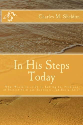 9781502754127: In His Steps Today: What Would Jesus Do In Solving the Problems of Present Political, Economic, and Social Life?
