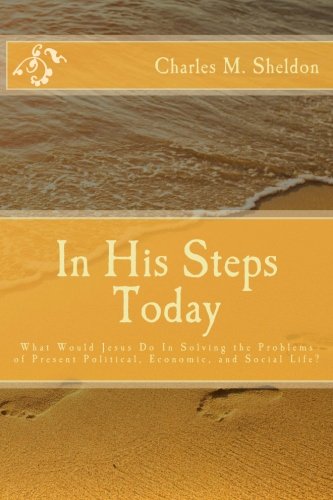 Stock image for In His Steps Today: What Would Jesus Do In Solving the Problems of Present Political, Economic, and Social Life? for sale by ThriftBooks-Atlanta