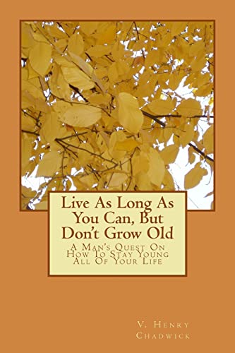 Beispielbild fr Live As Long As You Can, but Don't Grow Old : A Man's Quest on How to Stay Young All of Your Life zum Verkauf von Better World Books