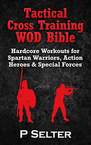 Imagen de archivo de Tactical Cross Training WOD Bible: Hardcore Workouts for Spartan Warriors, Action Heroes & Special Forces a la venta por ThriftBooks-Atlanta