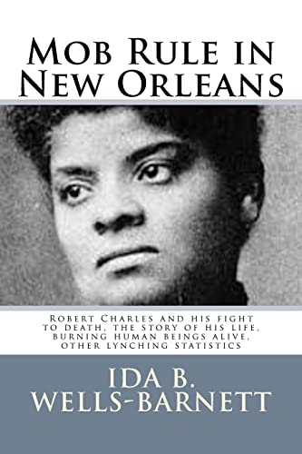 Stock image for Mob Rule in New Orleans: Robert Charles and his fight to death, the story of his life, burning human beings alive, other lynching statistics for sale by THE SAINT BOOKSTORE