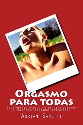 Imagen de archivo de Orgasmo para todas: Sugerencias y ejercicios para obtener y reconocer orgasmos femeninos. a la venta por THE SAINT BOOKSTORE