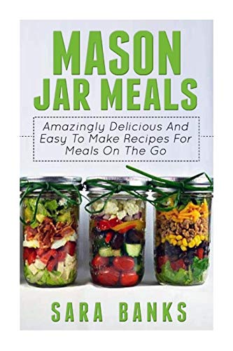 Beispielbild fr Mason Jar Meals: Amazingly Delicious And Easy To Make Recipes For Meals On The Go zum Verkauf von Goodwill Books
