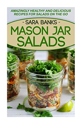 Beispielbild fr Mason Jar Salads: Amazingly Healthy And Delicious Recipes For Salads On The Go (Mason Jar Meals) zum Verkauf von HPB-Emerald