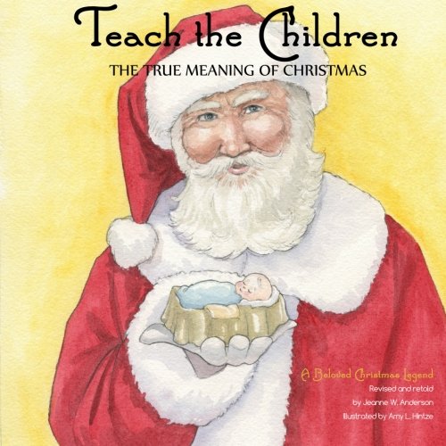 Teach The Children the True Meaning of Christmas: A Beloved Christmas Legend - Anderson, Jeanne W.: 9781502787385 - AbeBooks