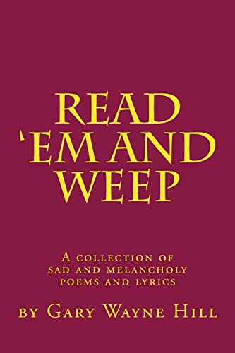 Stock image for Read 'Em And Weep: A collection of sad and melancholy poems and lyrics for sale by THE SAINT BOOKSTORE
