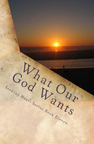 Stock image for What Our God Wants (Seeking Heart Teen Series) for sale by SecondSale