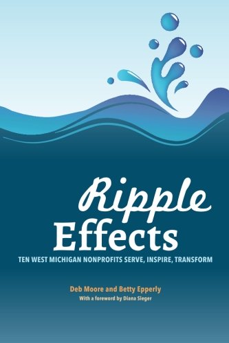9781502809582: Ripple Effects: Ten West Michigan Nonprofits Serve, Inspire, Transform