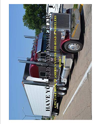 Imagen de archivo de Have You Seen My 18 Wheeler?: A Picture Book of America's Over-The-Road 18 Wheelers a la venta por THE SAINT BOOKSTORE