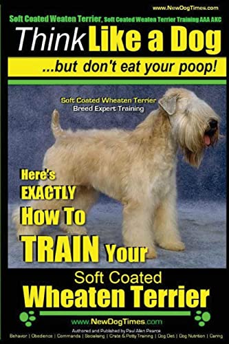 9781502852410: Soft Coated Wheaten Terrier, Soft Coated Wheaten Terrier Training AAA AKC | Think Like a Dog ~ But Don't Eat Your Poop! | Soft Coated Wheaten Terrier ... How to TRAIN Your Soft Coated Wheaten Terrier