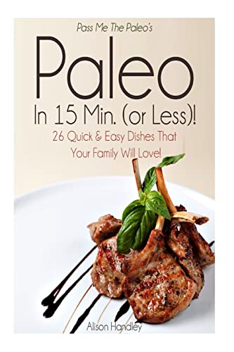 Stock image for Pass Me The Paleo?s Paleo in 15 Min. (or Less!): 26 Quick and Easy Dishes That Your Family Will Love! for sale by Lucky's Textbooks