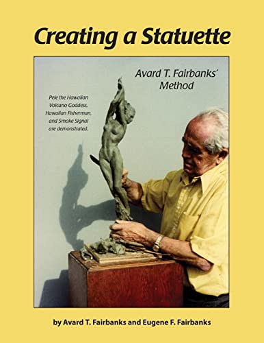 Stock image for Creating a Statuette: Avard T. Fairbanks Method for sale by Sugarhouse Book Works, LLC
