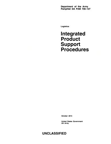 9781502859587: Department of the Army Pamphlet DA PAM 700-127 Logistics: Integrated Product Support Procedures October 2014