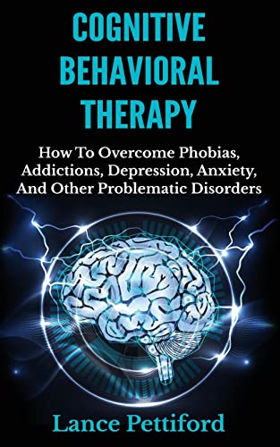 Beispielbild fr Cognitive Behavioral Therapy CBT How To Overcome Phobias, Addictions, Depression, Anxiety, And Other Problematic Disorders zum Verkauf von PBShop.store US