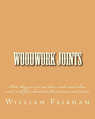 Beispielbild fr Woodwork Joints: How they are set out, how made and where used; with four hundred illustrations and index. zum Verkauf von THE SAINT BOOKSTORE