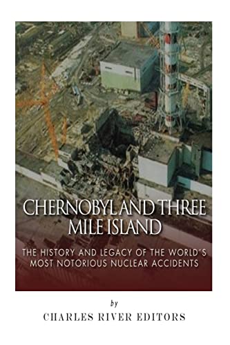 Stock image for Chernobyl and Three Mile Island: The History and Legacy of The Worlds Most Notorious Nuclear Accidents for sale by WorldofBooks