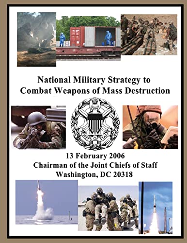 9781502886729: National Military Strategy to Combat Weapons of Mass Destruction: 13 February 2006 Chairman of the Joint Chiefs of Staff Washington, DC 20318