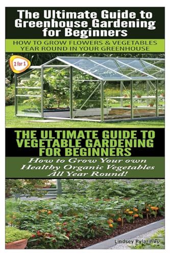 Beispielbild fr The Ultimate Guide to Greenhouse Gardening for Beginners & the Ultimate Guide to Vegetable Gardening for Beginners zum Verkauf von GreatBookPrices
